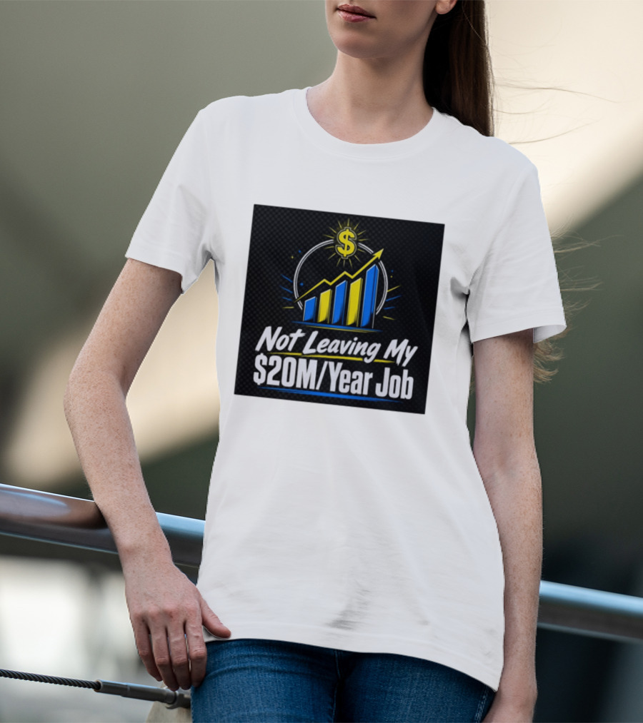 Not Leaving My $20M Year Job Dollar Sign Rising Graph T-Shirt