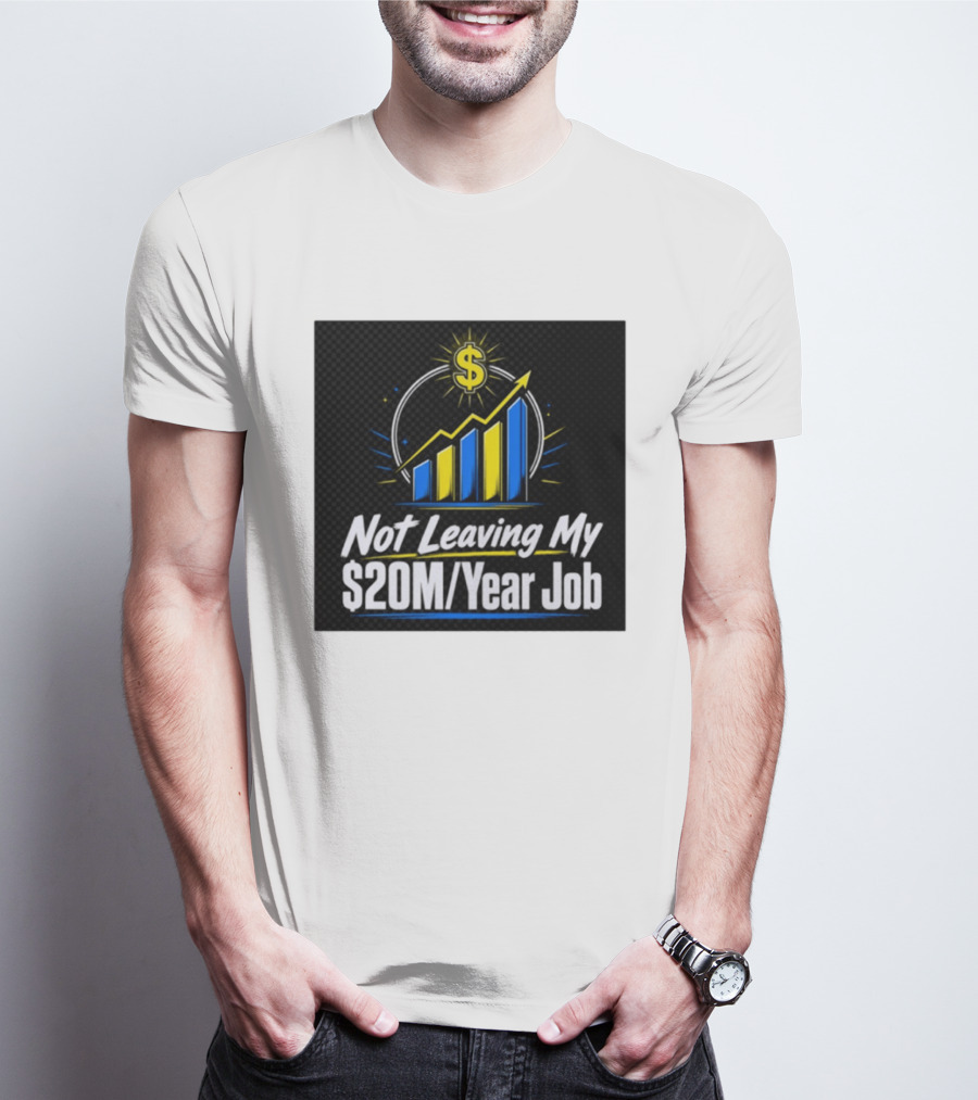 Not Leaving My $20M Year Job Dollar Sign Rising Graph T-Shirt
