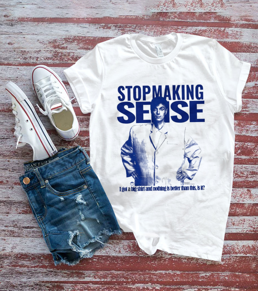 Stop Making Sense Big Suit I Got A Big And Nothing Is Better Than This T-Shirt