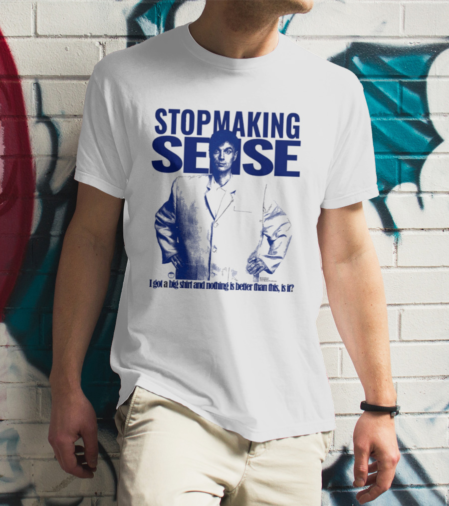 Stop Making Sense Big Suit I Got A Big And Nothing Is Better Than This T-Shirt