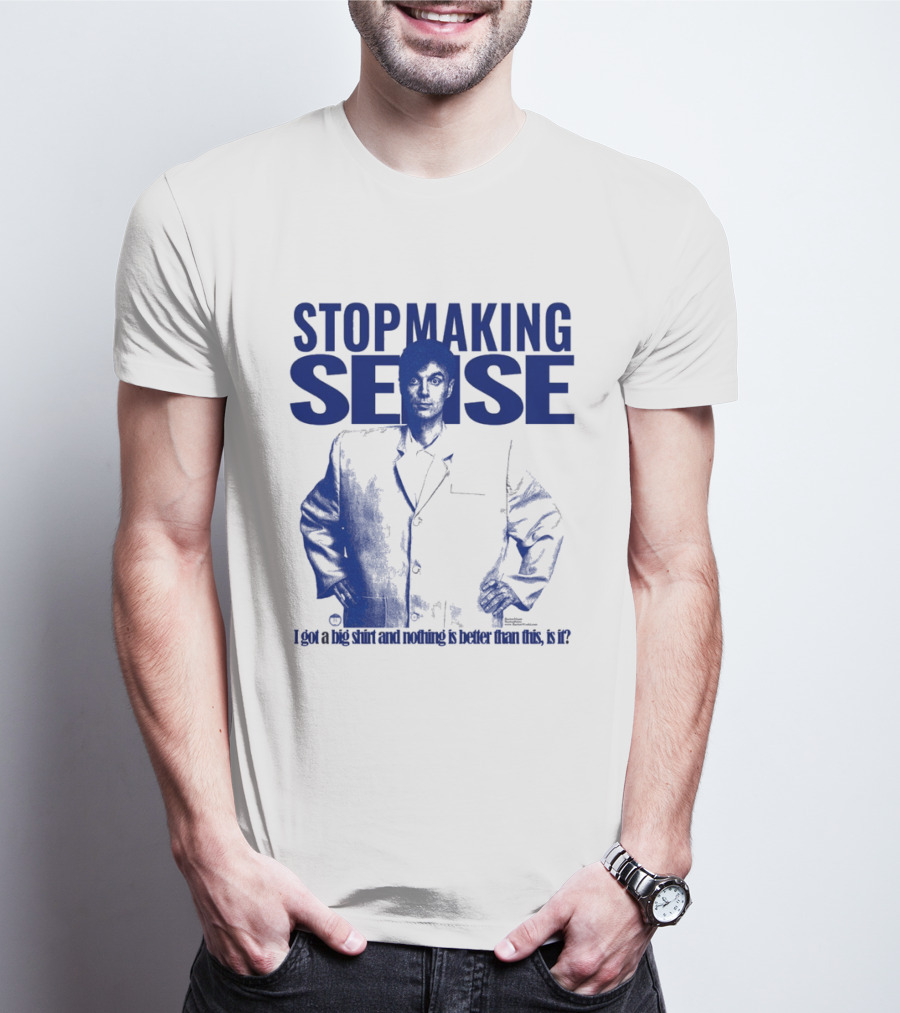 Stop Making Sense Big Suit I Got A Big And Nothing Is Better Than This T-Shirt