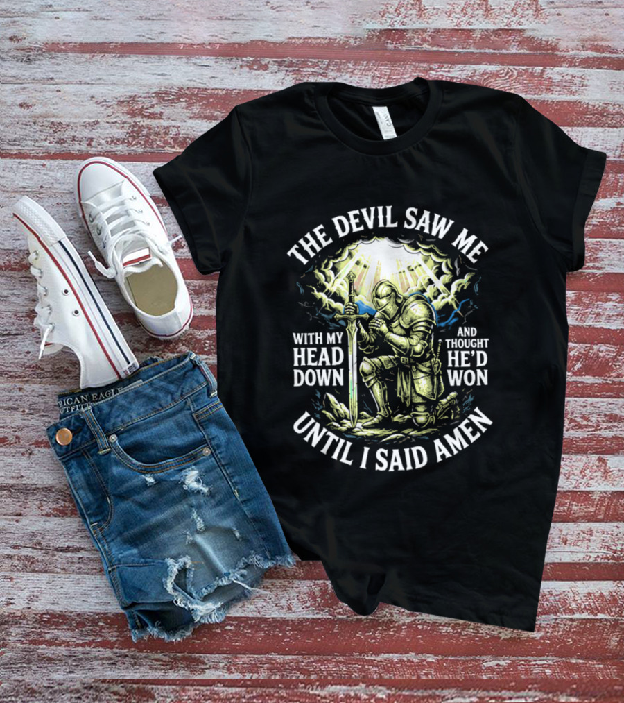 The Devil Saw Me With My Head Down Until I Said Amen Knight Kneeling With Sword Under Light T-Shirt