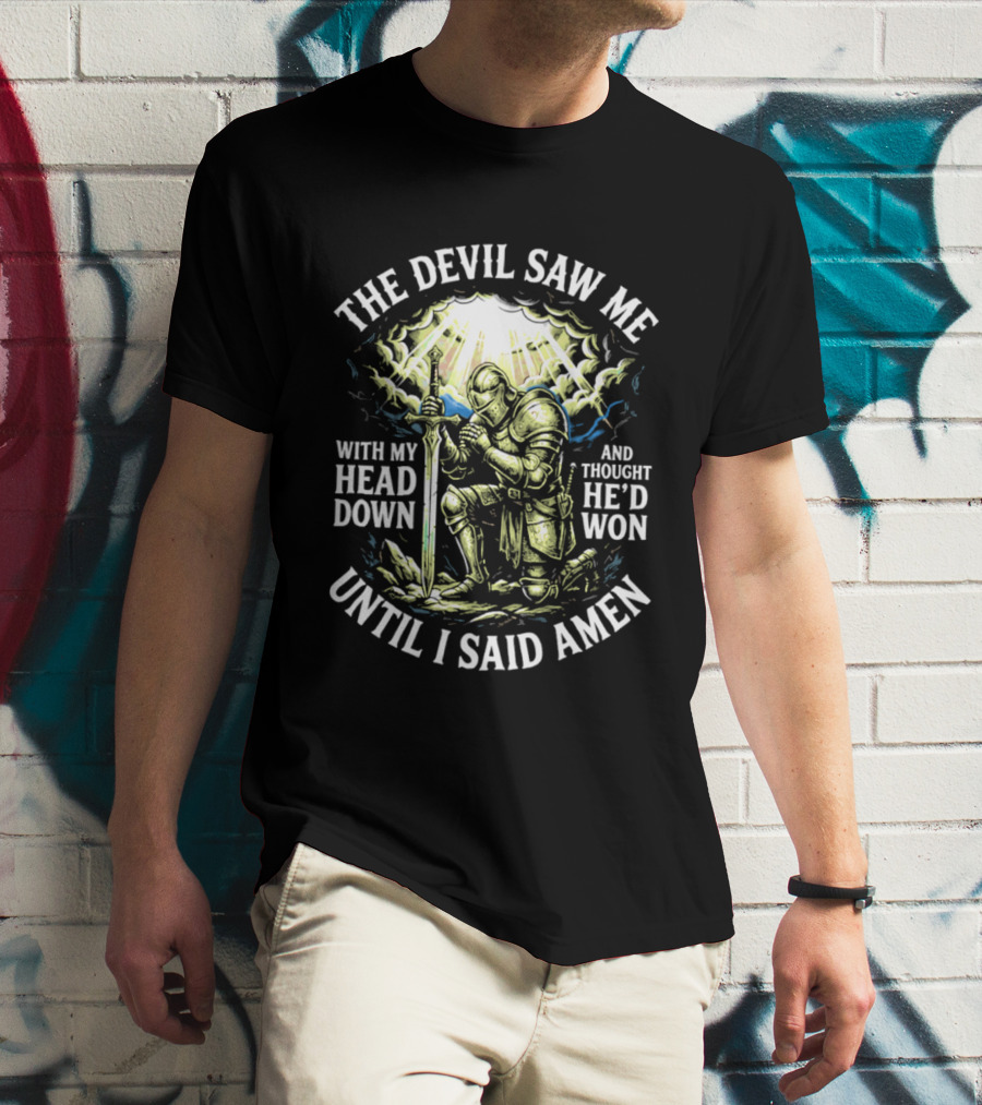 The Devil Saw Me With My Head Down Until I Said Amen Knight Kneeling With Sword Under Light T-Shirt
