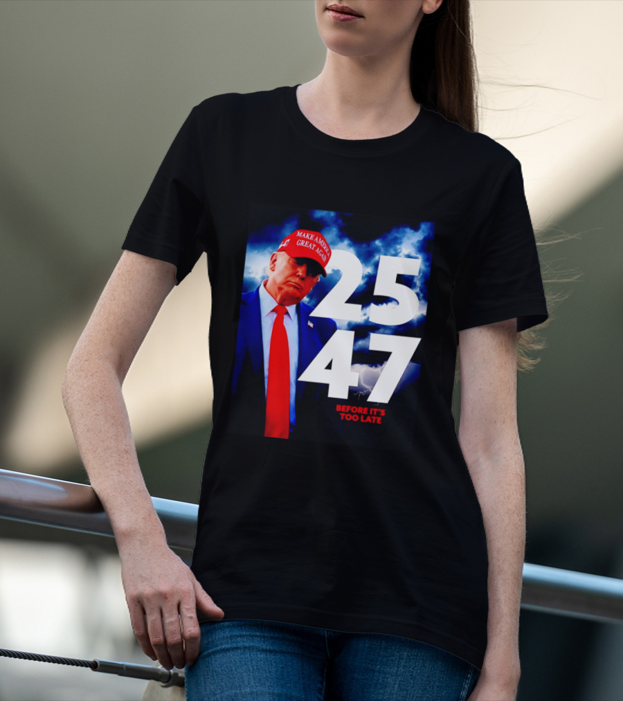 25 47 Make America Great Again Before It's Too Late T-Shirt