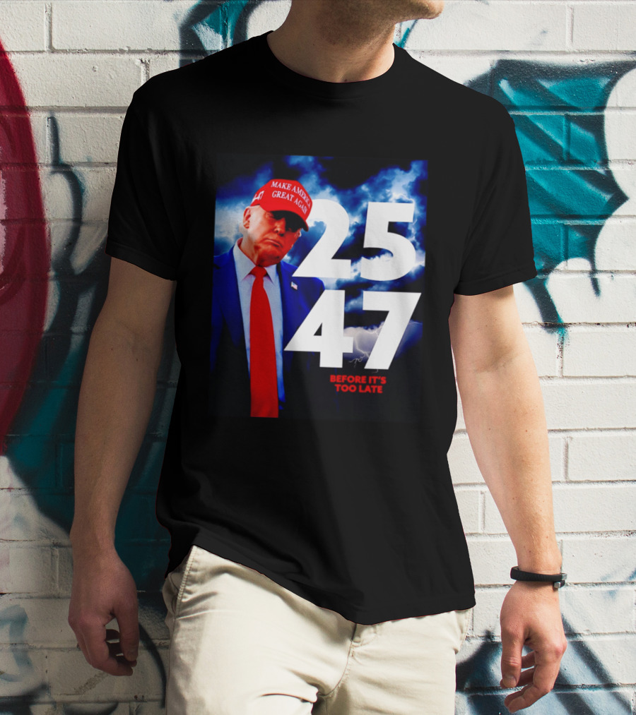25 47 Make America Great Again Before It's Too Late T-Shirt