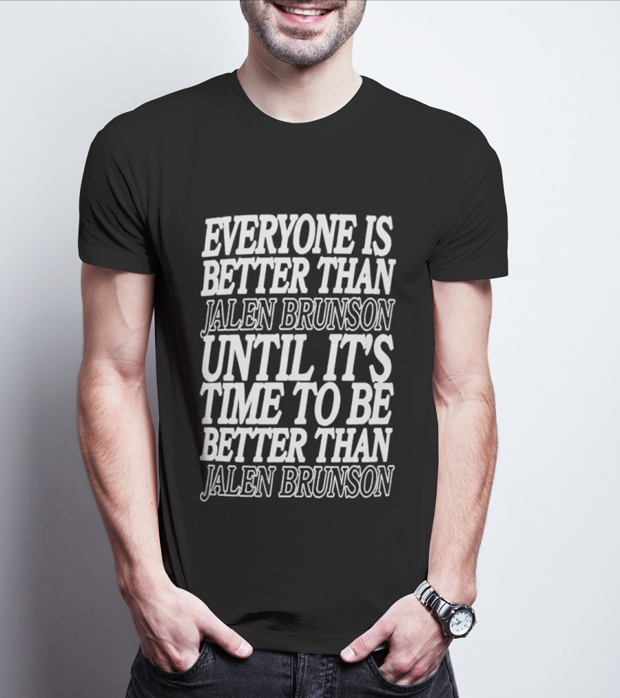 Everyone Is Better Than Jalen Brunson Until It's Time To Be Better Than Jalen Brunson T-Shirt