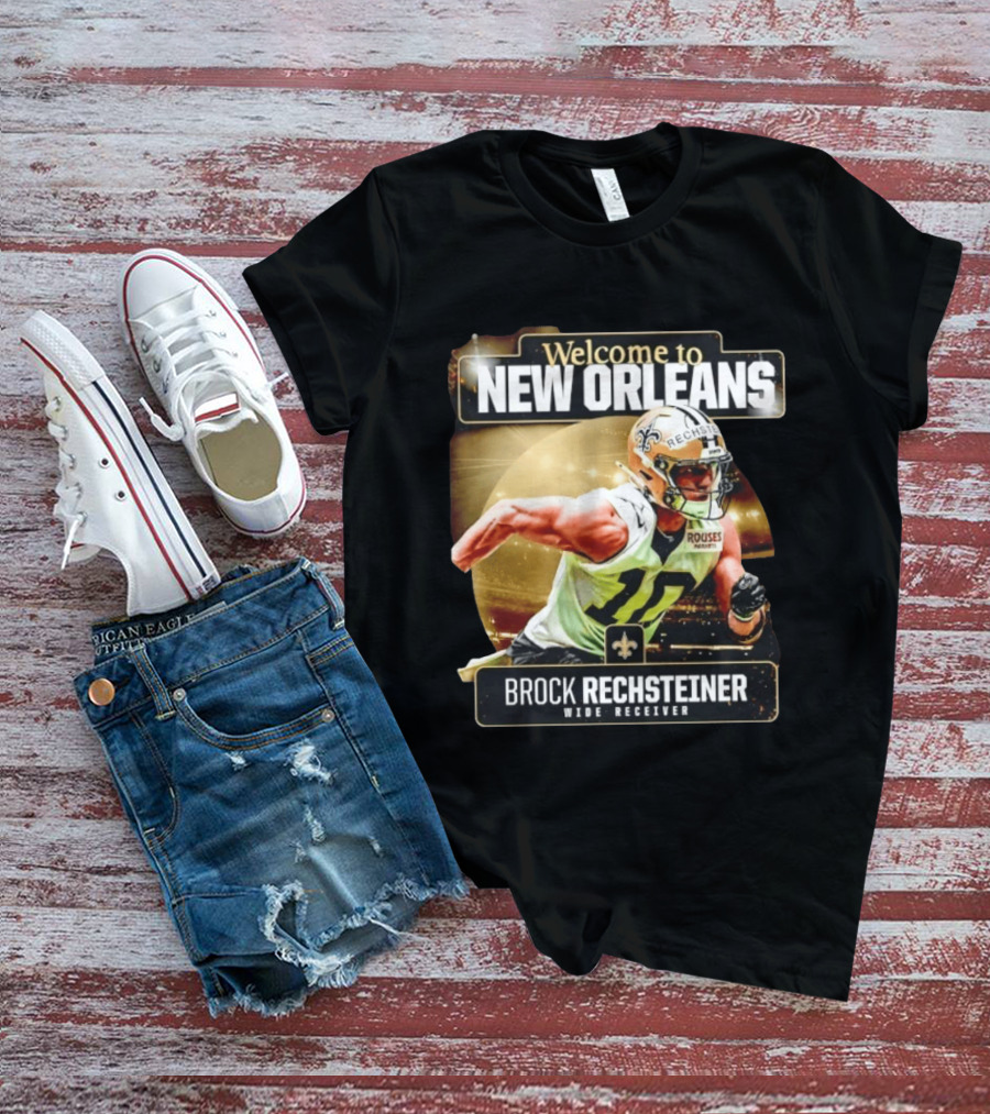 Welcome To New Orleans Saints Brock Rechsteiner Wide Receiver NFL Football Gear T-Shirt