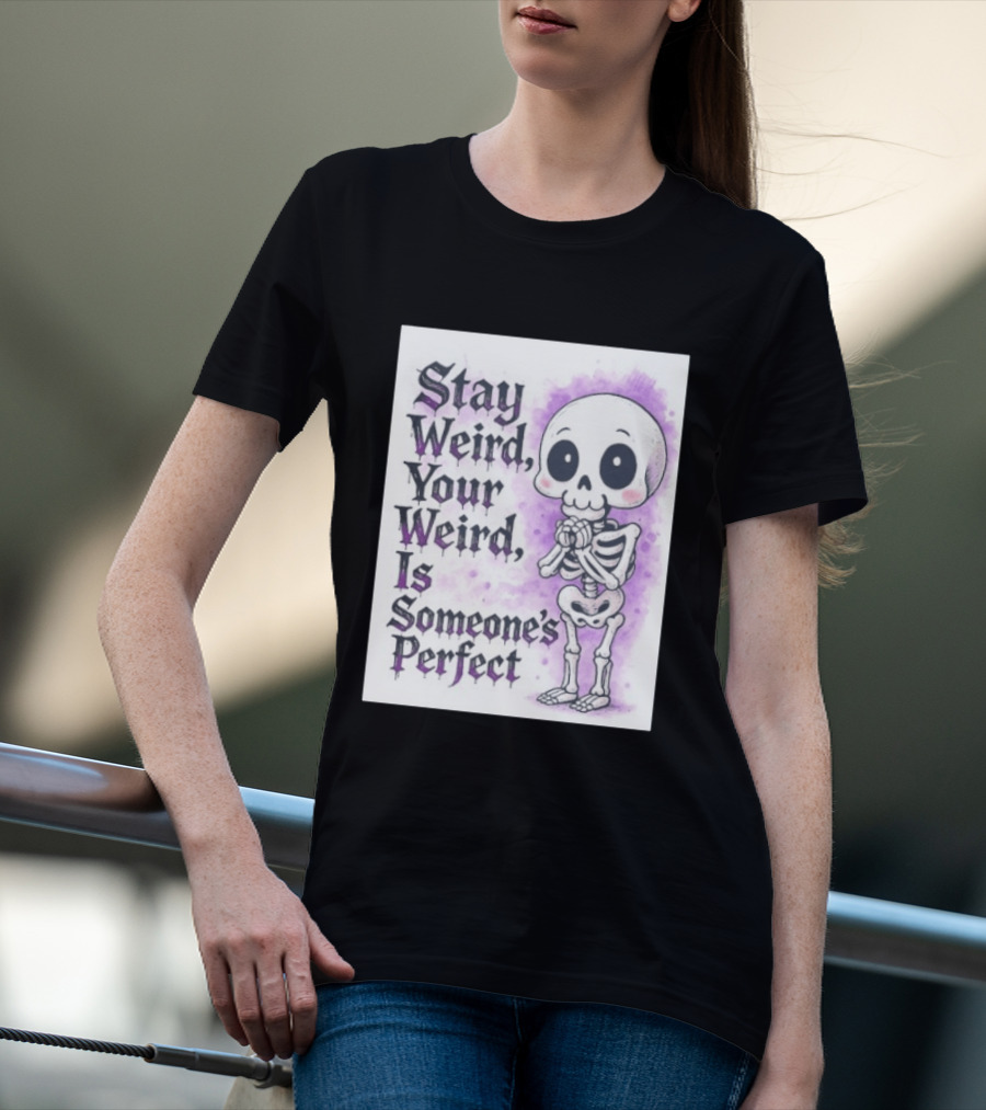 Stay Weird Skeleton Your Weird Is Someone's Perfect Whimsical Gothic Cute Cartoon T-Shirt