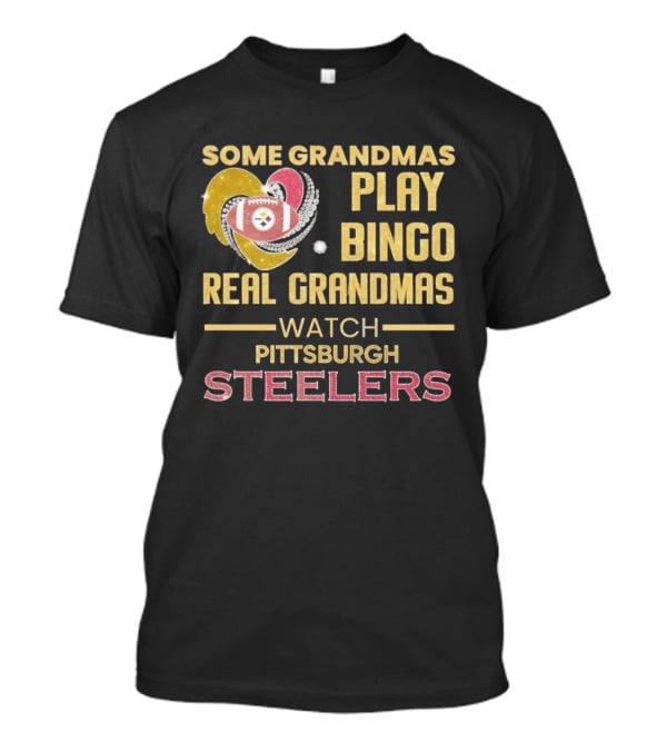 Some Grandmas Play Bingo Real Grandmas Pittsburgh Steelers T-Shirt