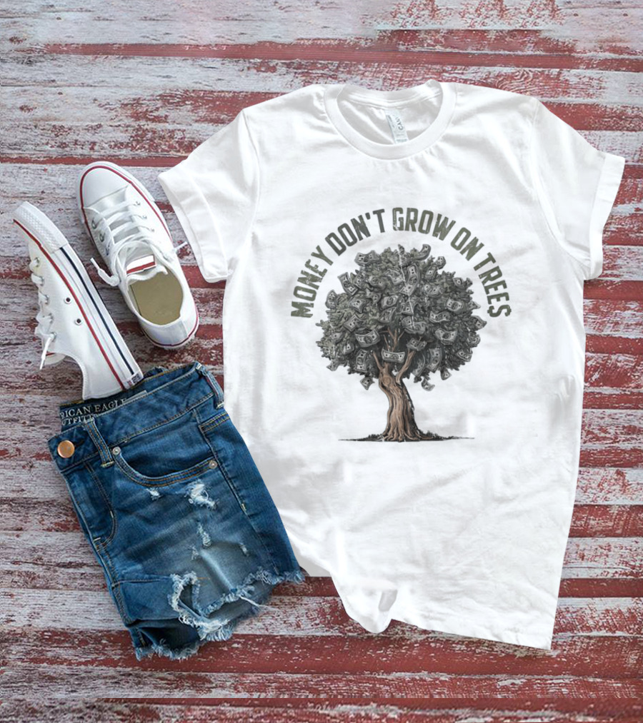Money Don't Grow On Trees Dollar Tree T-Shirt