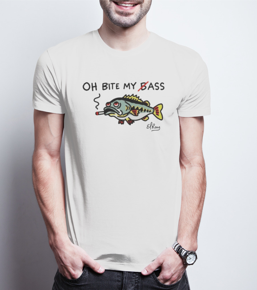 Oh Bite My Bass Fish Smoking ElRay T-Shirt