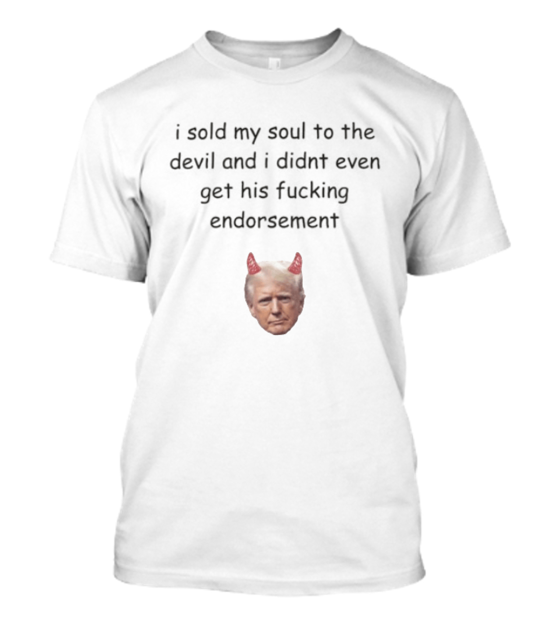 I Sold My Soul To The Devil And I Didnt Even Get His Fucking Endorsement Anti Trump Devil Horns T-Shirt