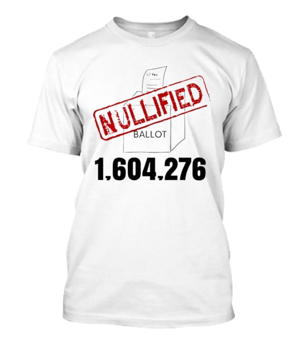 Nullified Ballot 1,604,276 Votes Count T-Shirt