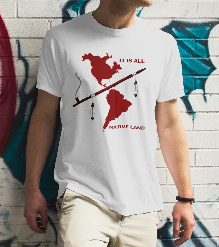 North And South America It Is All Native Land Pipe T-Shirt