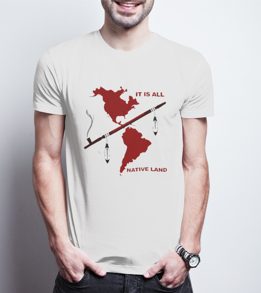 North And South America It Is All Native Land Pipe T-Shirt