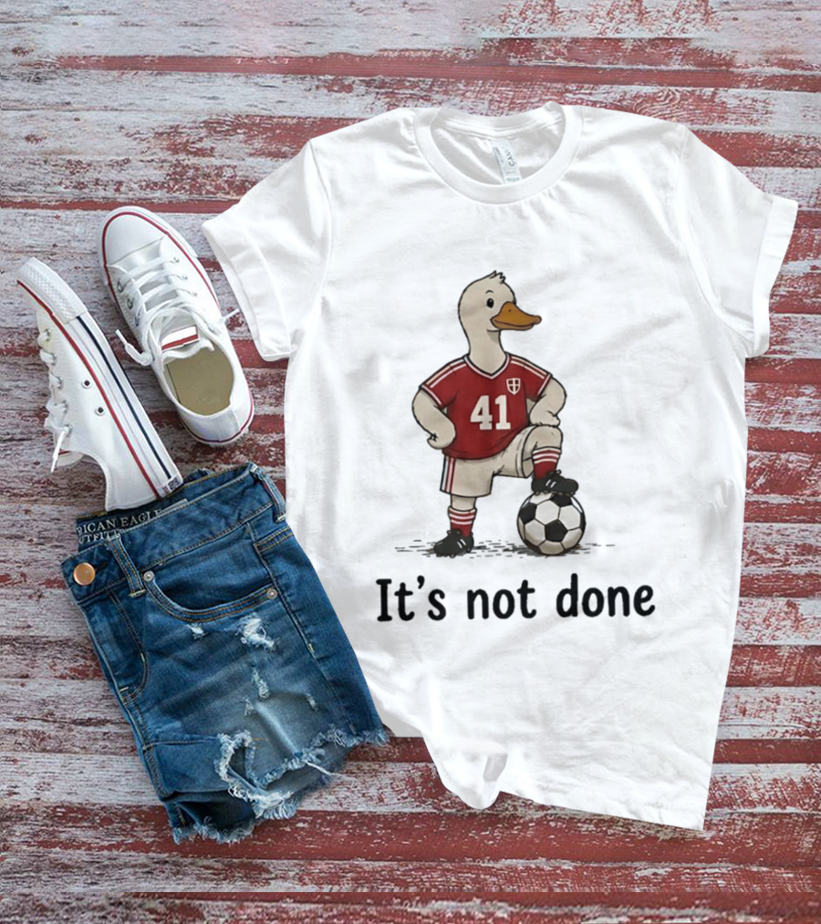 Football Duck Jersey 41 Soccer Ball It's Not Done T-Shirt