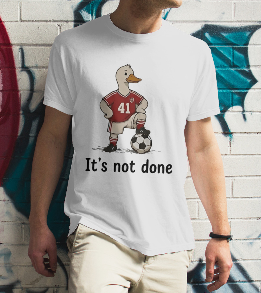 Football Duck Jersey 41 Soccer Ball It's Not Done T-Shirt