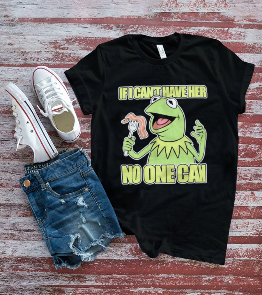 Kermit The Frog If I Can't Have Her No One Can With Bacon T-Shirt