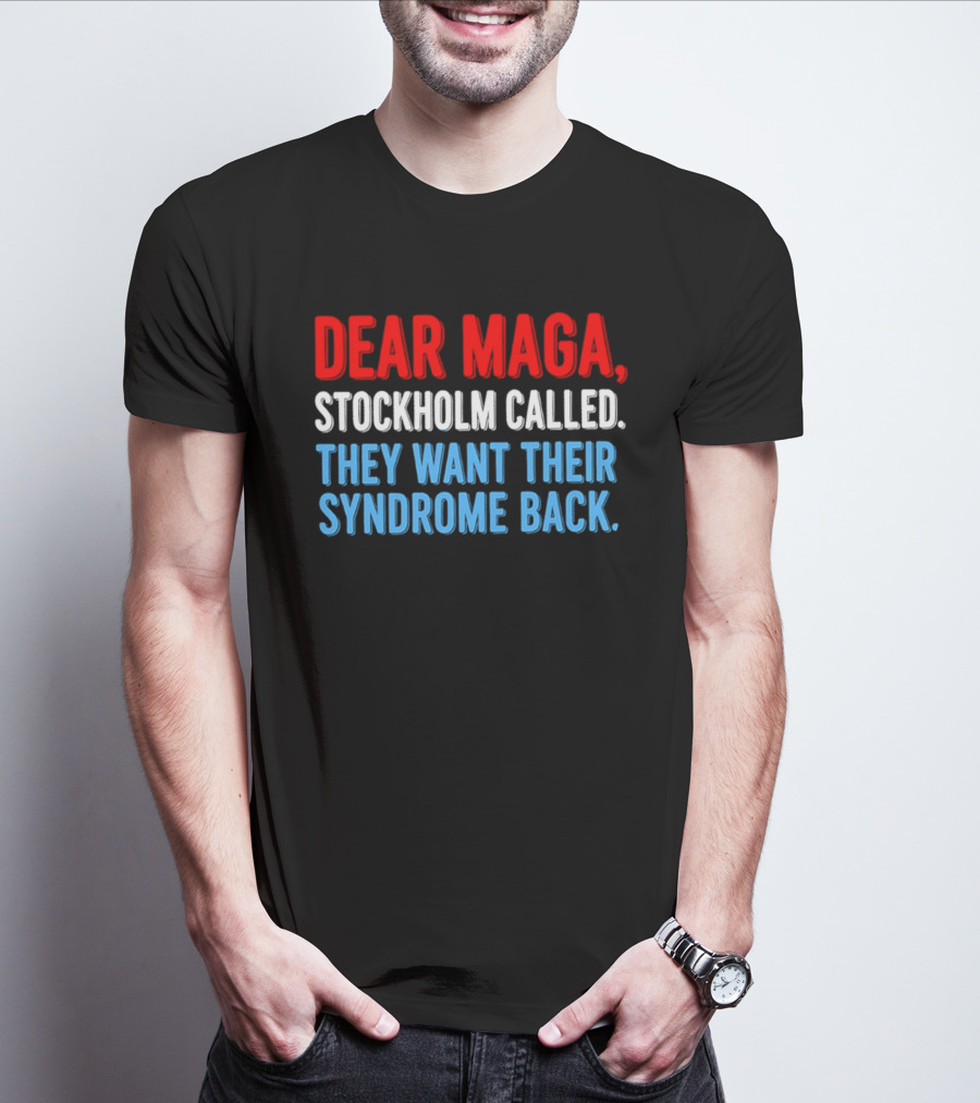 Dear MAGA Stockholm Called They Want Their Syndrome Back T-Shirt