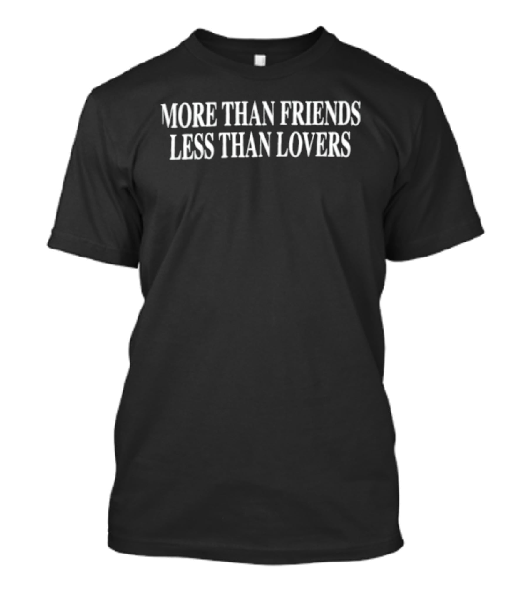 More Than Friends Less Than Lovers Text Casual Wear T-Shirt