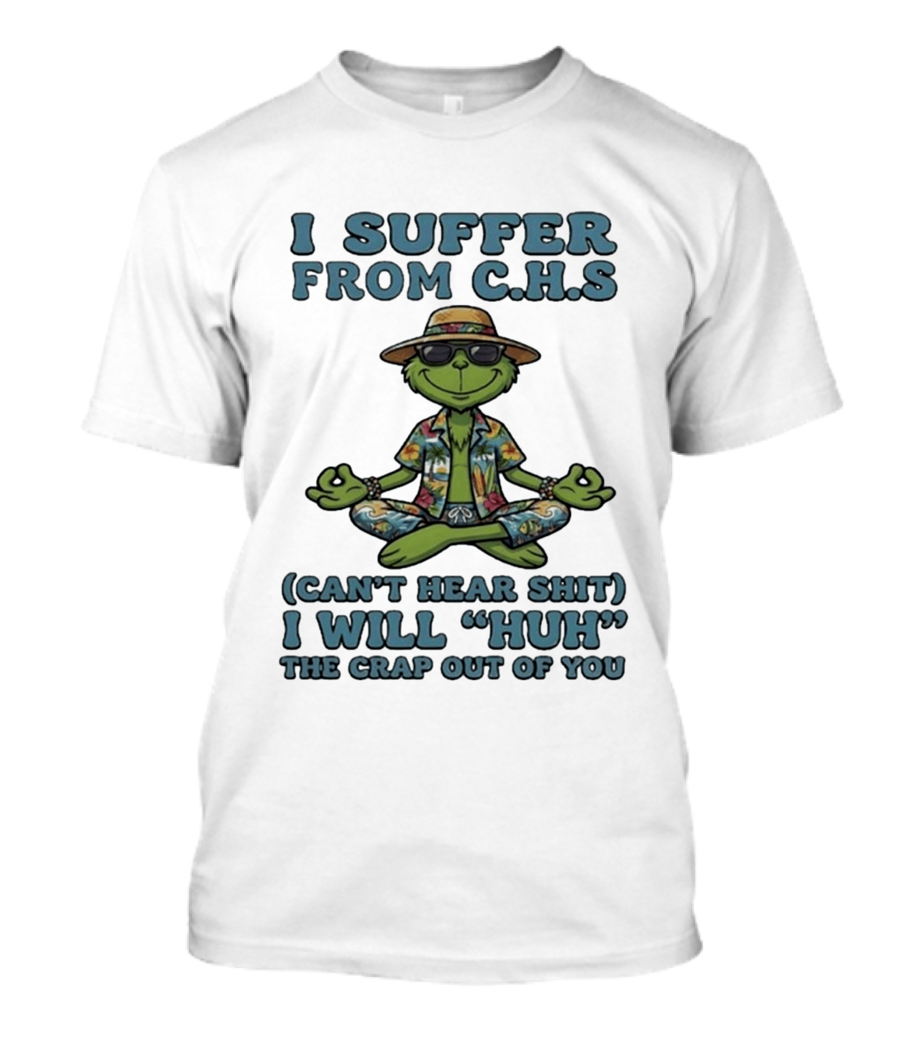 Grinch I Suffer From C H S Can't Hear Shit I Will Huh The Crap Out Of You T-Shirt