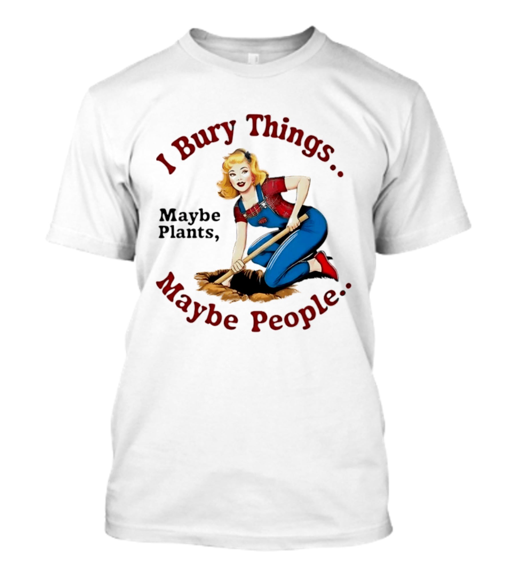 I Bury Things Maybe Plants Maybe People Retro Style Pin Up Playing Humor T-Shirt