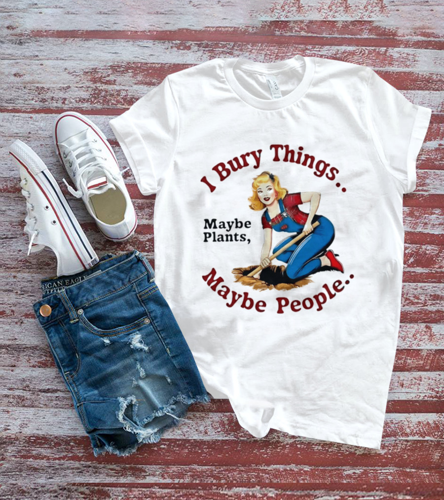 I Bury Things Maybe Plants Maybe People Retro Style Pin Up Playing Humor T-Shirt