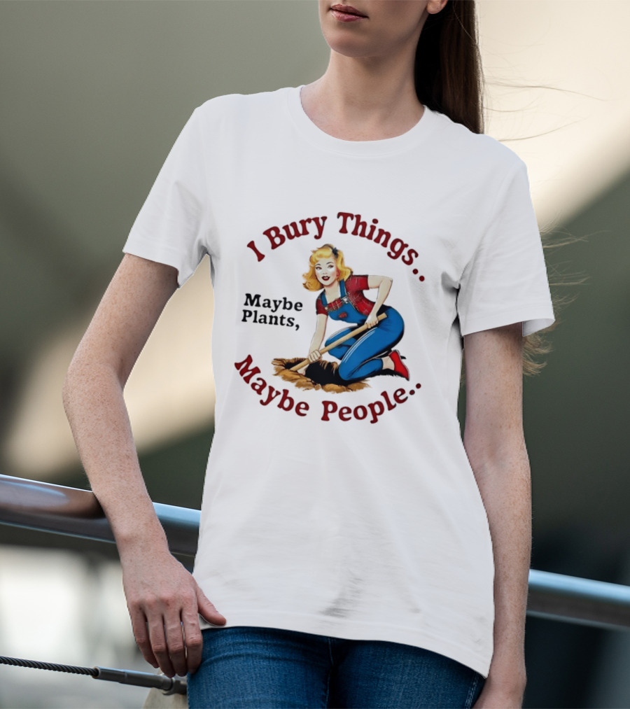 I Bury Things Maybe Plants Maybe People Retro Style Pin Up Playing Humor T-Shirt