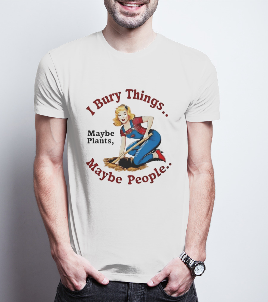 I Bury Things Maybe Plants Maybe People Retro Style Pin Up Playing Humor T-Shirt