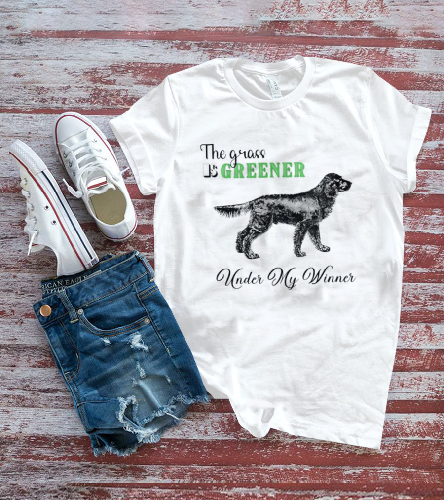 The Grass Is Greener Under My Winner Dog T-Shirt