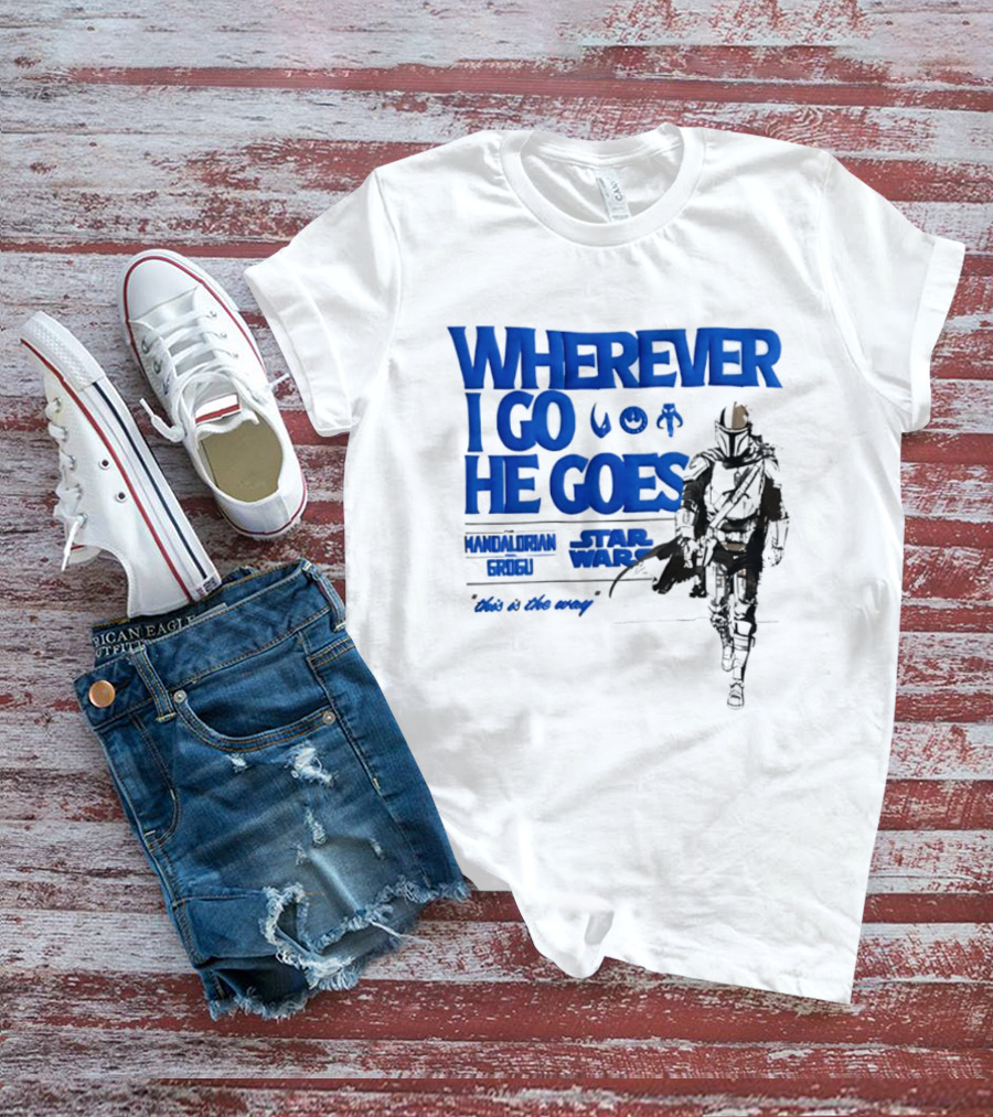 Wherever I Go He Goes This Is The Way Mandalorian Grogu Star Wars T-Shirt