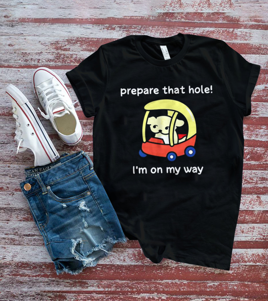 Prepare That Hole I'm On My Way Dog In Toy Car T-Shirt
