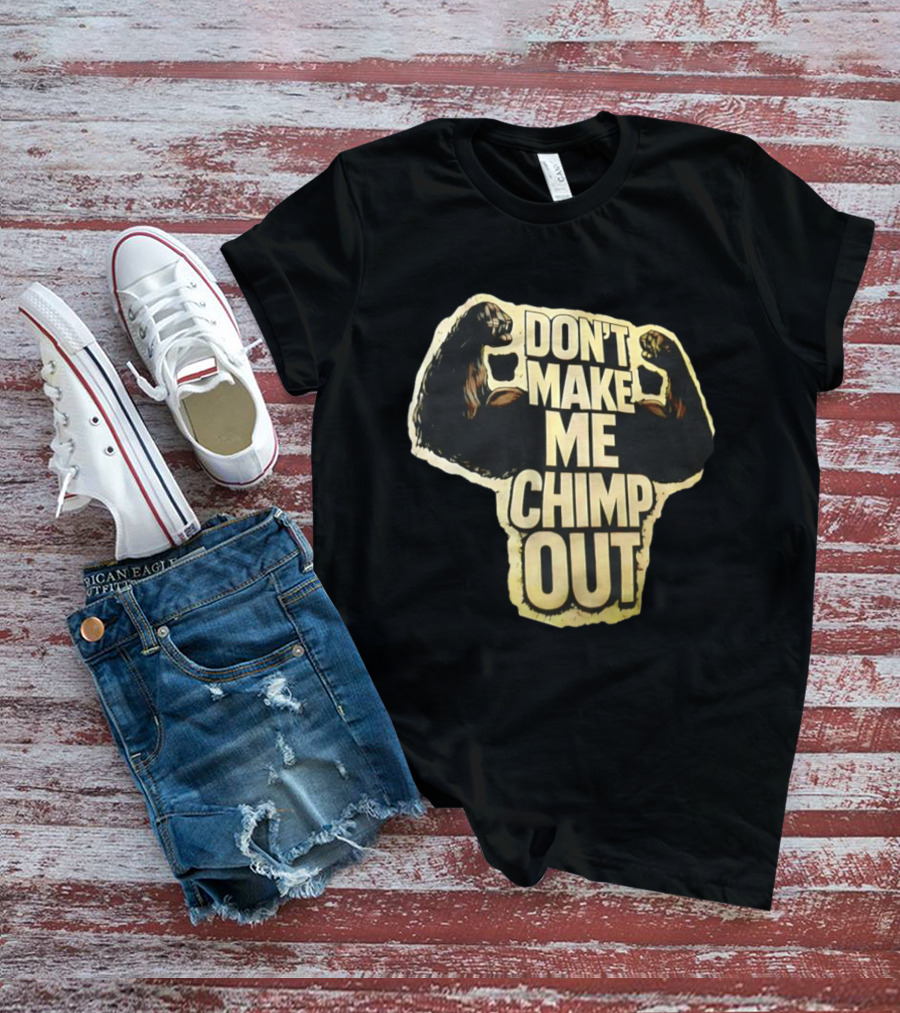 DON'T MAKE ME CHIMP OUT Bold Text With Flexing Arms T-Shirt