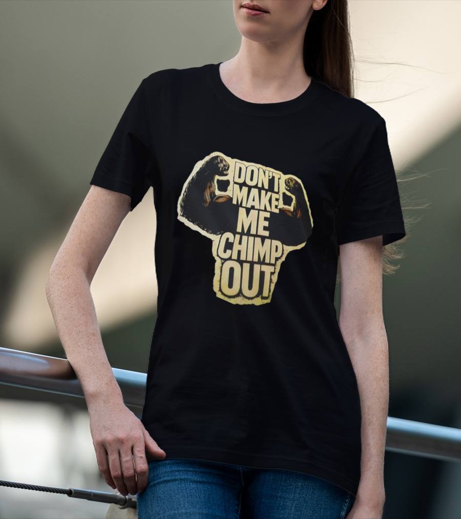 DON'T MAKE ME CHIMP OUT Bold Text With Flexing Arms T-Shirt