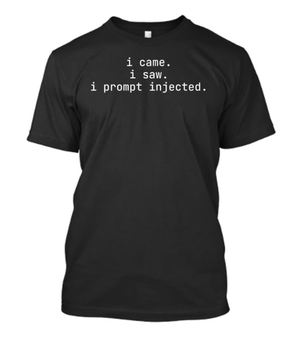 I Came I Saw I Prompt Injected T-Shirt