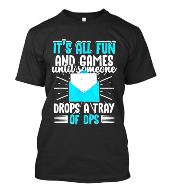 It's All Fun And Games Until Someone Drops A Tray Of DPS Blue Envelope T-Shirt
