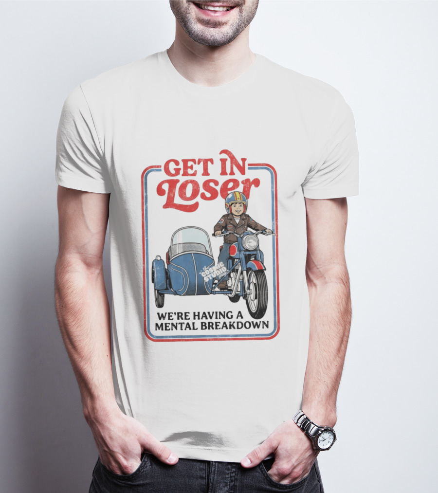 Get In Loser We're Having A Mental Breakdown Classic Studio Motorcycle Rider T-Shirt