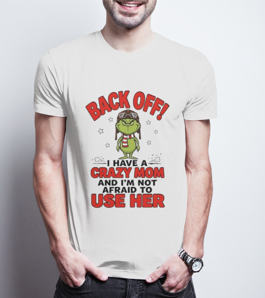 Back Off Grinch I Have A Crazy Mom And I'm Not Afraid To Use Her T-Shirt