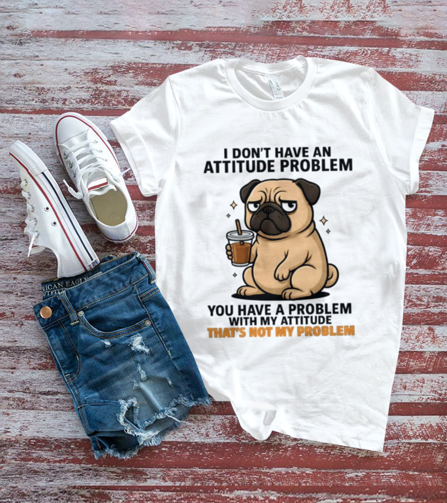 Grumpy Pug Coffee Attitude Problem Not My Problem T-Shirt