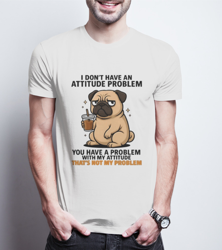 Grumpy Pug Coffee Attitude Problem Not My Problem T-Shirt