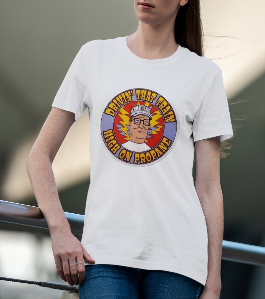 Drivin' That Train High On Propane King Of The Hill Hank Hill T-Shirt
