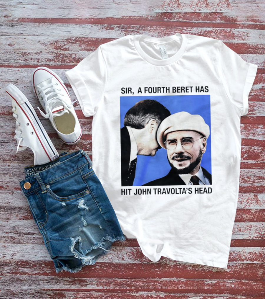 Sir A Fourth Beret Has Hit John Travolta's Head T-Shirt