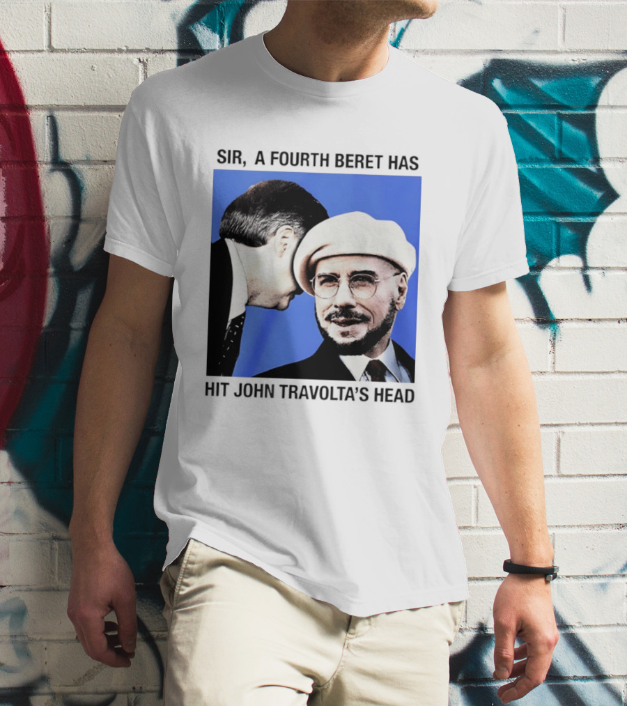 Sir A Fourth Beret Has Hit John Travolta's Head T-Shirt