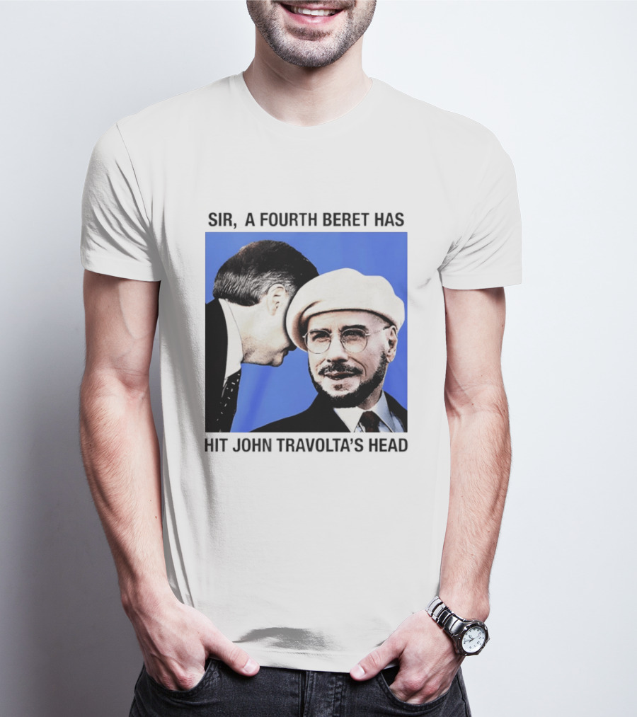 Sir A Fourth Beret Has Hit John Travolta's Head T-Shirt