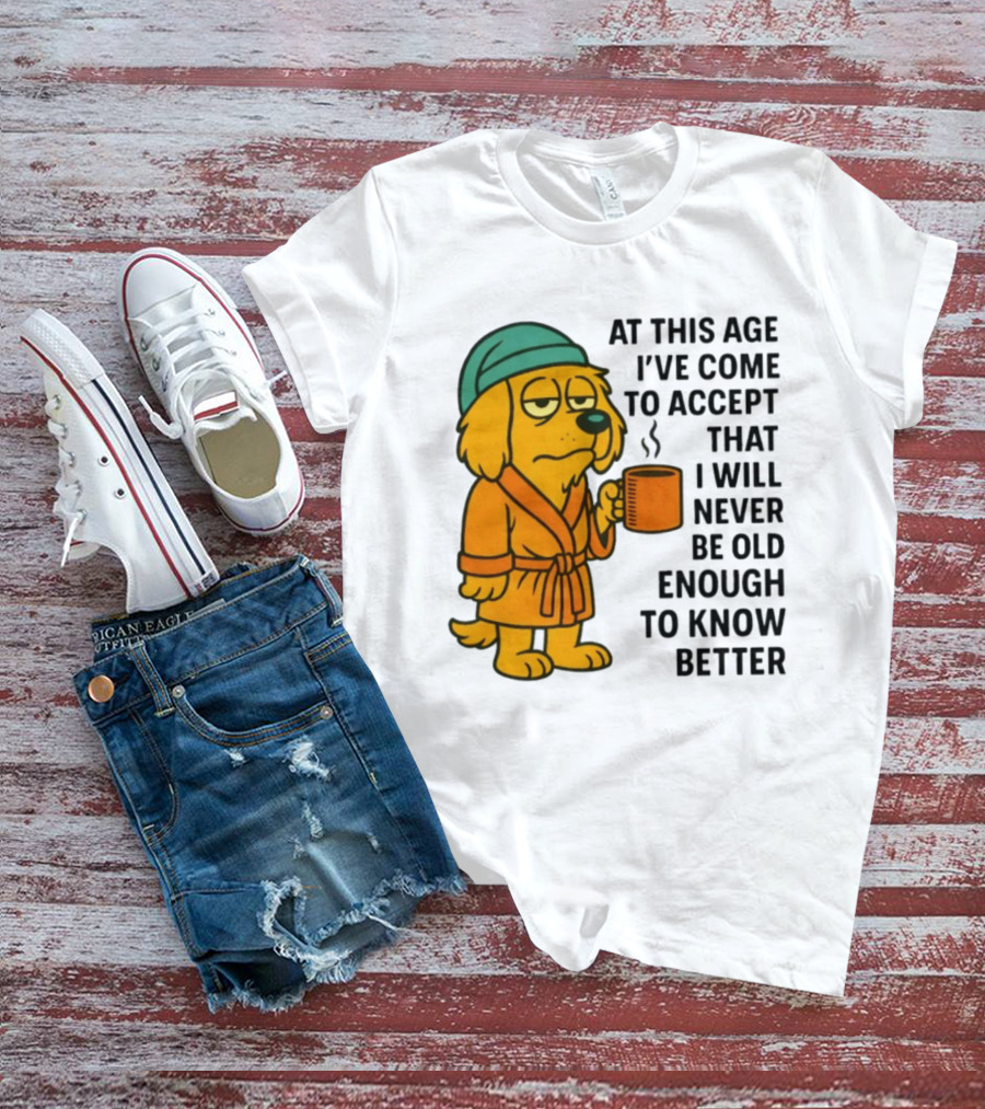 Sleepy Dog In Robe With Coffee Never Old Enough To Know Better T-Shirt