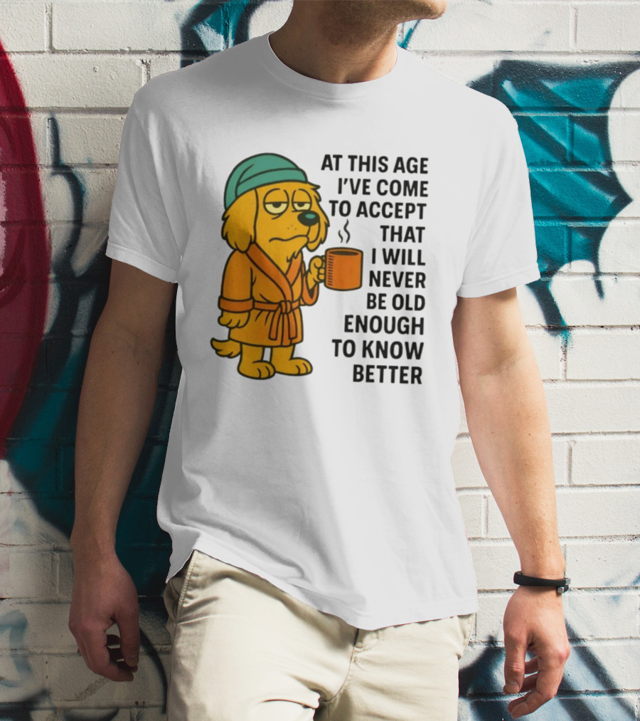 Sleepy Dog In Robe With Coffee Never Old Enough To Know Better T-Shirt