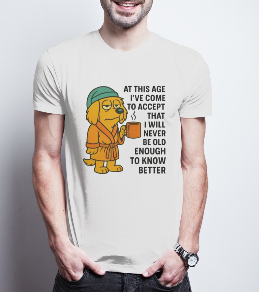 Sleepy Dog In Robe With Coffee Never Old Enough To Know Better T-Shirt