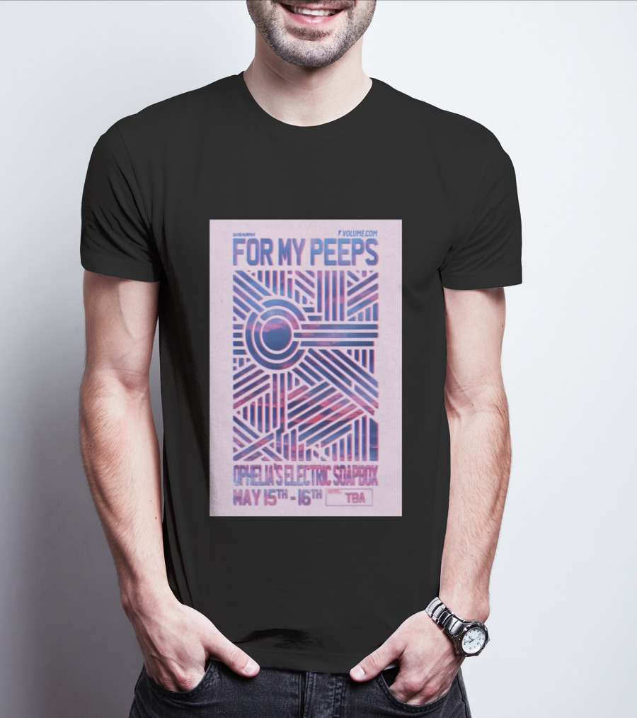David Murphy For My Peeps Ophelia's Electric Soapbox May 15th 16th VOLUME.COM T-Shirt