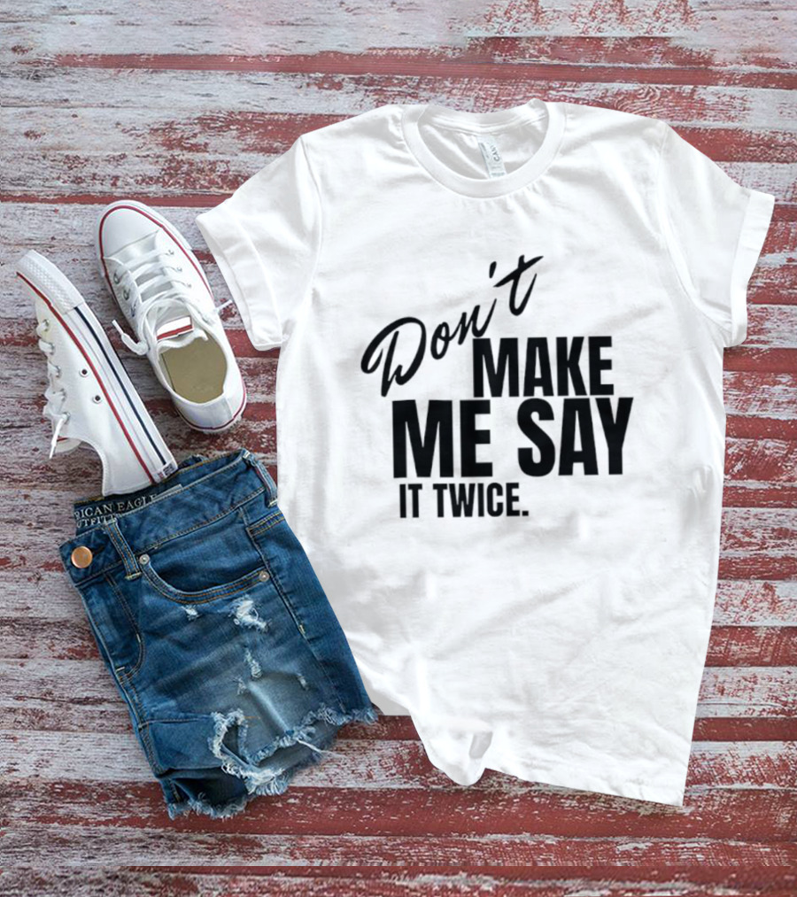 Don't Make Me Say It Twice Bold Black T-Shirt