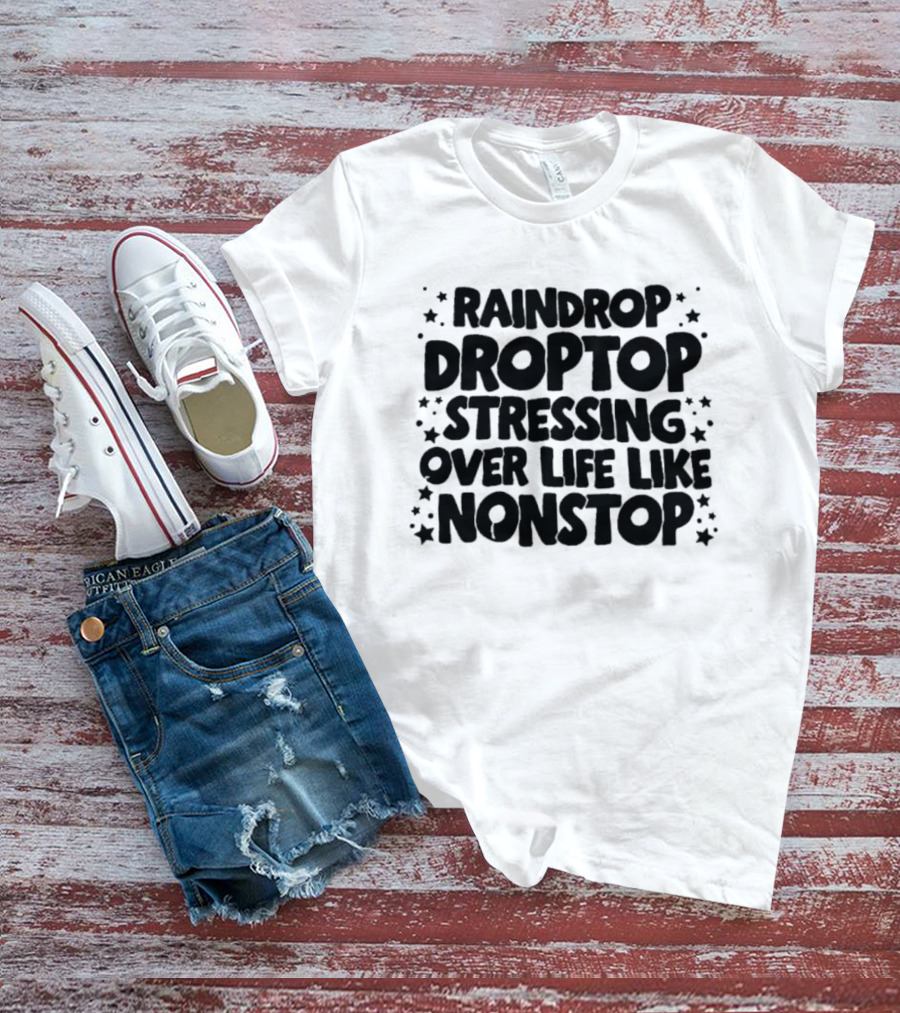 Raindrop Droptop Stressing Over Life Like Nonstop Stars T-Shirt